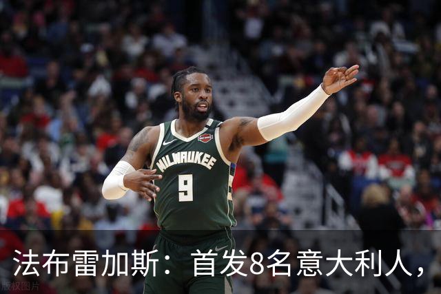 法布雷加斯：首发8名意大利人，青训已在复制一线队理念